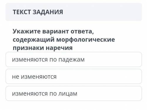 ЗАДАНИЯ Укажите вариант ответа, содержащий морфологические признаки наречияизменяются по падежамне и