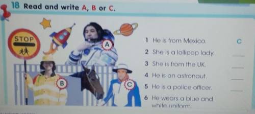 18 Read and write A, B or C 1 He is from Mexico.2 She is a lollipop lady.3 She is from the UK.4. He 