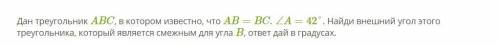 Дан треугольник ABC, в котором известно, что AB=BC.∠A=42°. Найди внешний угол этого треугольника, ко