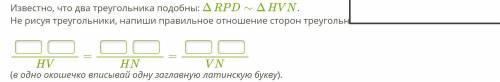 Известно, что два треугольника подобны: ΔRPD∼ΔHVN. Не рисуя треугольники, напиши правильное отношени