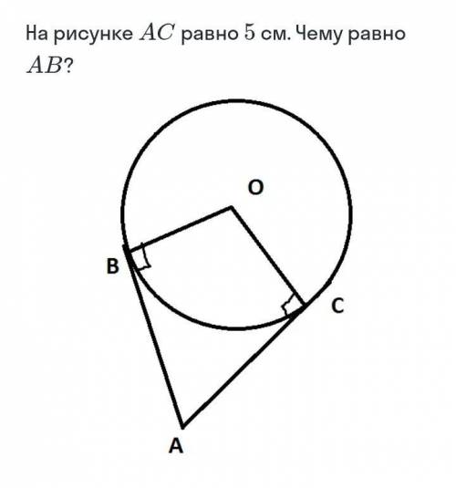 Дано: окружность с центром в точке O. AC и AB - касательные. AC равно 5 СМ, чему равно AB?
