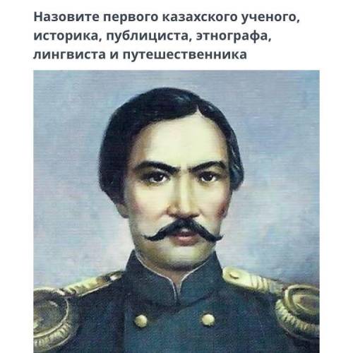 Назовите первого казахского ученого, историка, публициста, этнографа, лингвиста и путешественника Аб