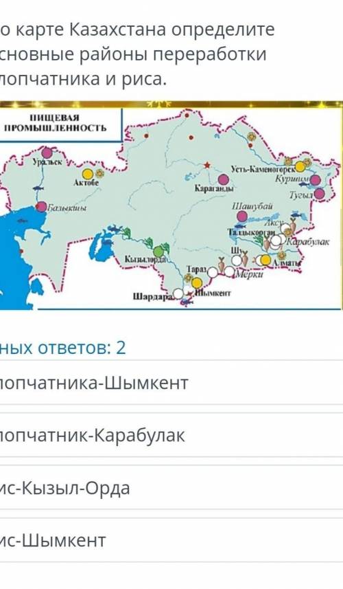 По карте Казахстана определите основные районы переработкихлопчатника и риса.Верных ответов: 2хлопча