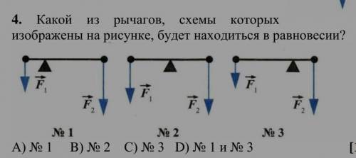 4. Какой из рычагов, схемы которых изображены на рисунке, будет находиться в равновесии?А) № 1 B) № 