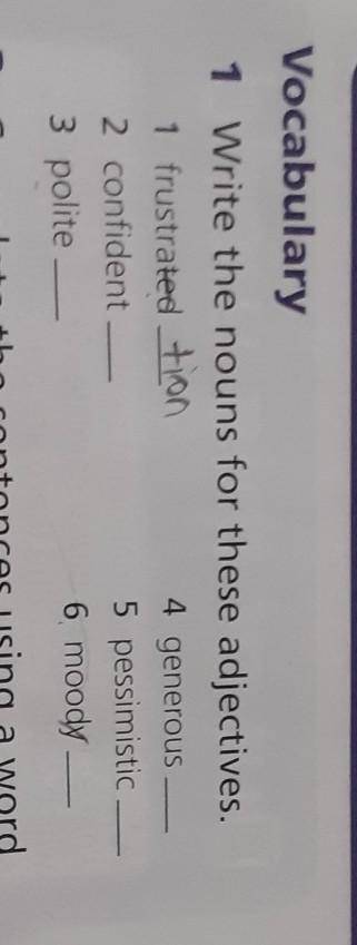 1 Write the nouns for these adjectives. 1 frustrated4 generous2 confident5 pessimistic3 polite6 mood