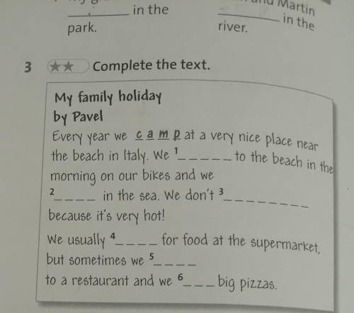 3 ** Complete the text. 1__ to the beach in theMy family holidayby PavelEvery year we camp at a very