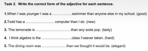 Task 2. Write the correct form of the adjective for each sentence. 1.When I was younger I was a „swi
