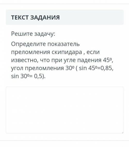 Решите задачу: Определите показательпреломления скипидара, если известно, что при угле падения 45°, 