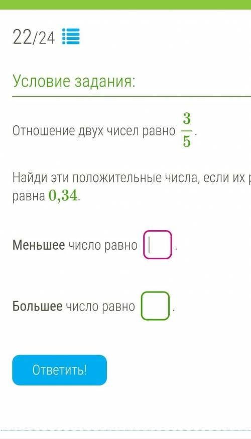 Отношение двух чисел равно 3/5.  Найди эти положительные числа, если их разность равна 0,34. Меньшее