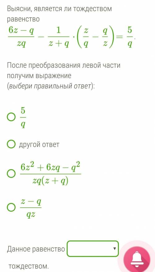 Выясни, является ли тождеством равенство 6z−qzq−1z+q⋅(zq−qz)=5q.  После преобразования левой части п