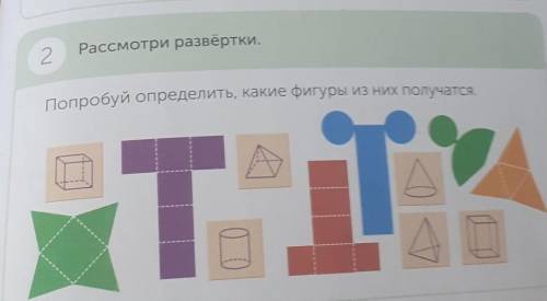 2. Рассмотри развёртки.Попробуй определить, какие фигуры из них получатся мне кажется где фиолетовая