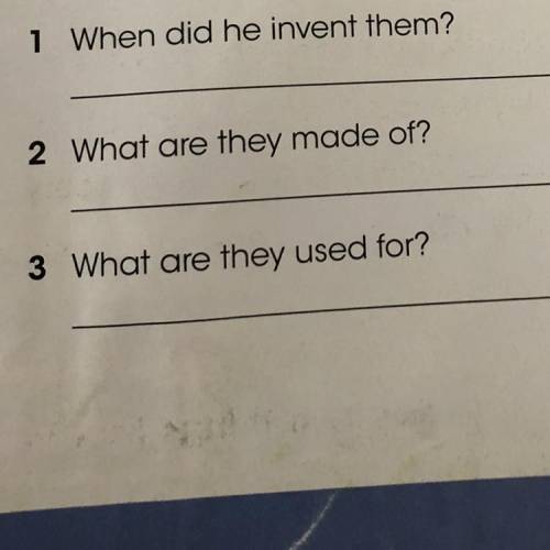 1 When did he invent them? 2 What are they made of? 3 What are they used for?
