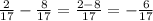 \frac{2}{17} - \frac{8}{17} = \frac{2 - 8}{17} = - \frac{6}{17}