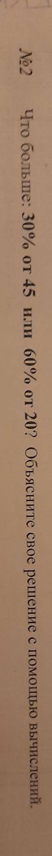 No2 Что больше: 30% от 45 или 60% от 20? Объясните свое решение с вычислений. ​