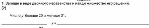 Запиши в виде двойного неравенства и найди множество его решений.число у больше 20 и меньше ,я не по