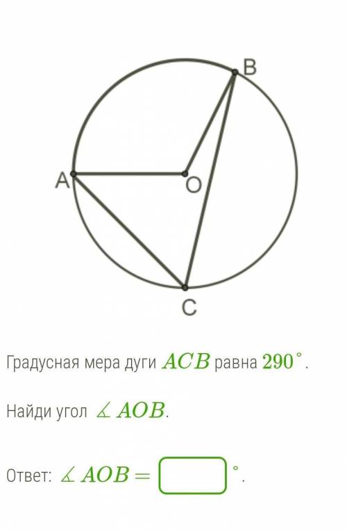 Градусная мера дуги ACB равна 290°.Найди угол ∡AOB.ответ: ∡AOB = ​