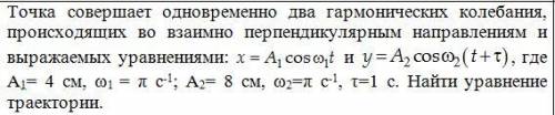 Точка совершает одновременно два гармонических колебания, происходящих во взаимно перпендикулярным н