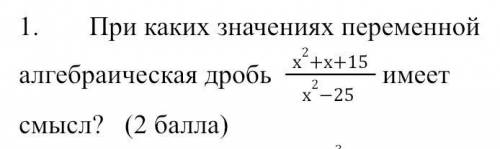 При каких значениях переменной алгебраическая дробь х2+х+15х2-25 имеет смысл?