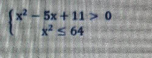 Решите систему неравенств{х^2-5х+11>0{х^2<64 ​