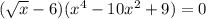 ( \sqrt{x} - 6)(x {}^{4} - 10x ^{2} + 9) = 0
