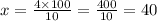 x = \frac{4 \times 100}{ 10} = \frac{400}{10} = 40