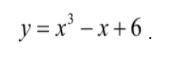 Y=x^3-x+6 Дослідити функцію та побудувати її графік.