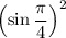 \left(\sin \dfrac{\pi }{4} \right)^{2}