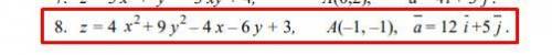 Даны: функция z=f(x,y), точка A и вектор a . Требуется найти: 1) grad z в точке A ; 2) производную в