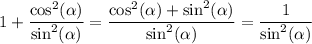 \displaystyle1 + \frac{ \cos^{2} ( \alpha ) }{ \sin^{2} ( \alpha ) } = \frac{ \cos^{2} ( \alpha ) + \sin ^{2} ( \alpha ) }{ \sin ^{2} ( \alpha ) } = \frac{1}{ \sin^{2} ( \alpha ) }