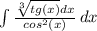 \int\limits {\frac{\sqrt[3]{tg(x)}dx }{cos^2(x)} } \, dx