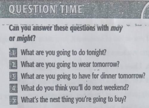 QUESTION TIME Can you answer these questions with may or might? TWhat are you going to do tonight? 2