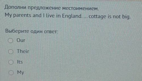 My parents and I live in England. ... cottage is not big. 1) Our 2) Their 3) Its 4) My ​