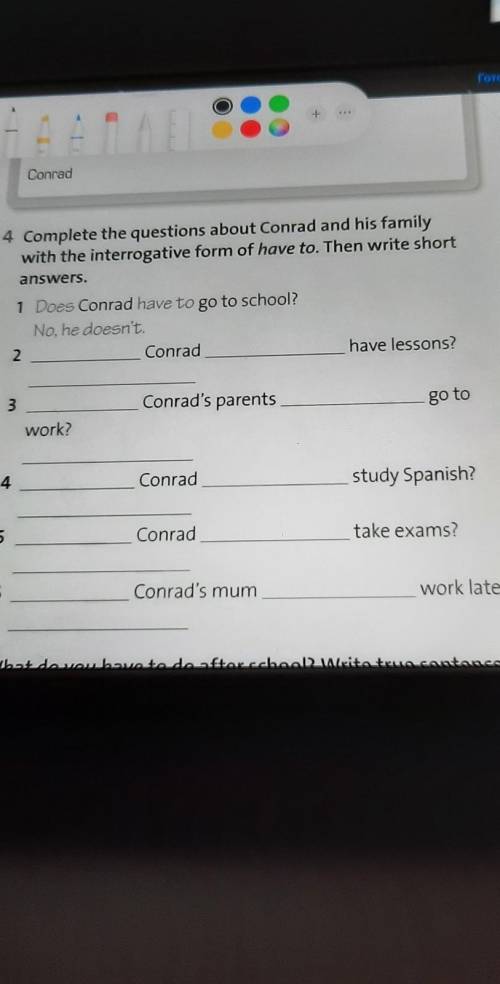complete the questions about Conrad and his family with the interrogative form of have to. Then writ