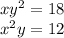 x {y}^{2} = 18 \\ {x}^{2} y = 12