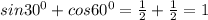 sin 30^0+cos60^0=\frac{1}{2} +\frac{1}{2} =1