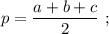 p=\dfrac{a+b+c}{2} \ ;