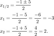 x_{1/2}=\dfrac{-1б5}{2}x_{1} = \dfrac{-1-5}{2} = \dfrac{-6}{2} = -3x_{2}=\dfrac{-1+5}{2} = \dfrac{4}{2} = 2.