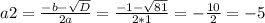 a2 = \frac{-b-\sqrt{D} }{2a} = \frac{-1 - \sqrt{81} }{2*1} = -\frac{10}{2} = -5