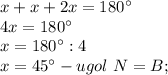 x+x+2x=180^{\circ}\\4x=180^{\circ}\\x=180^{\circ}:4\\x=45^{\circ} - ugol\ N=B;