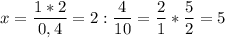 \displaystyle x=\frac{1*2}{0,4} =2:\frac{4}{10} =\frac{2}{1}*\frac{5}{2}=5