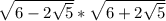 \sqrt{6-2\sqrt{5} }*\sqrt{6+2\sqrt{5} }