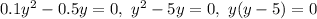 0.1y^2-0.5y=0,~y^2-5y=0,~y(y-5)=0