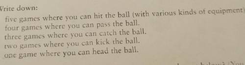 70.2Write down:1 five games where you can hit the ball (with various kinds of equipment).2 four game