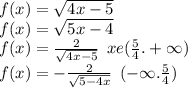f (x) = \sqrt{4x - 5} \\ f(x) = \sqrt{5x - 4} \\ f(x) = \frac{2}{ \sqrt{4x - 5} } \: \: xe( \frac{5}{4} . + \infty ) \\ f(x) = - \frac{2}{ \sqrt{5 - 4x} } \: \: \xe( - \infty . \frac{5}{4} )