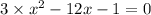 3 \times {x}^{2} - 12x - 1 = 0