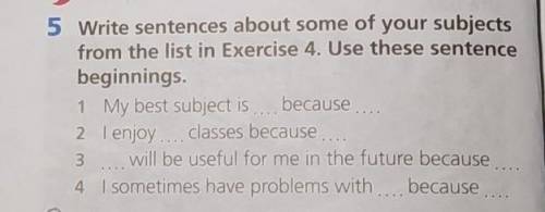 5 Write sentences about some of your subjects from the list in Exercise 4. Use these sentence beginn