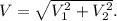 V=\sqrt{V^{2}_{1}+V^{2}_{2}}.