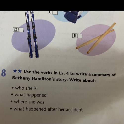 8 ** Use the verbs in Ex. 4 to write a summary of Bethany Hamilton's story. Write about: • who she i