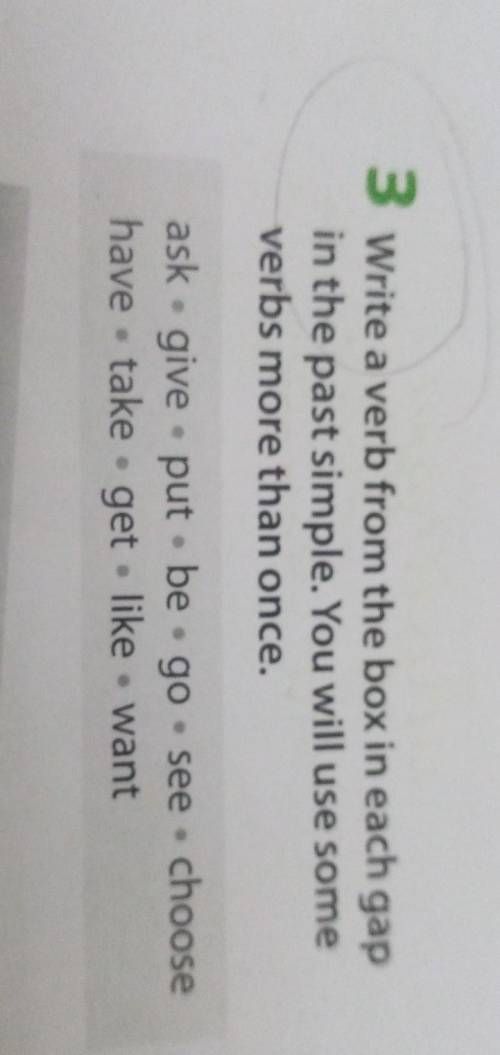 Write a verb from the box in each gap in the past simple. You will use some verbs more. than once. a