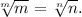 \sqrt[m]{m}=\sqrt[n]{n}.